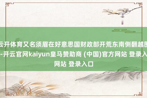 云开体育又名须眉在好意思国财政部开荒东南侧翻越围栏-开云官网kaiyun皇马赞助商 (中国)官方网站 登录入口