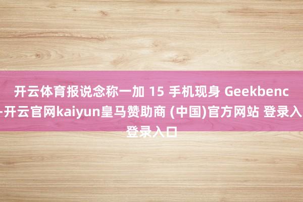 开云体育报说念称一加 15 手机现身 Geekbench-开云官网kaiyun皇马赞助商 (中国)官方网站 登录入口