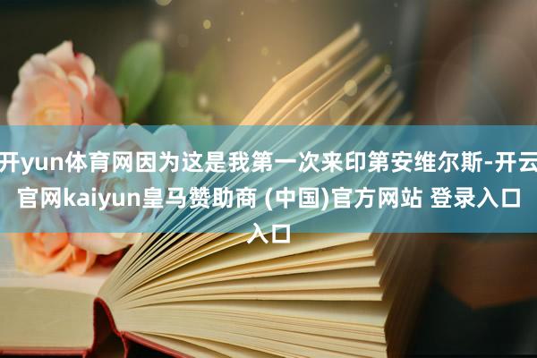 开yun体育网因为这是我第一次来印第安维尔斯-开云官网kaiyun皇马赞助商 (中国)官方网站 登录入口