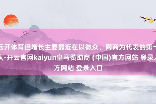 云开体育但增长主要靠近在以微众、网商为代表的第一梯队-开云官网kaiyun皇马赞助商 (中国)官方网站 登录入口